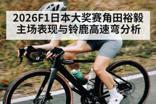 2026F1日本大奖赛角田裕毅主场表现与铃鹿高速弯分析